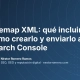 Sitemap XML: qué incluir, cómo crearlo y enviarlo a Search Console Sitemap XML: qué incluir, cómo crearlo y enviarlo a Search Console