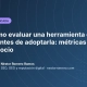 Cómo evaluar una herramienta de IA antes de adoptarla: métricas de negocio Cómo evaluar una herramienta de IA antes de adoptarla: métricas de negocio