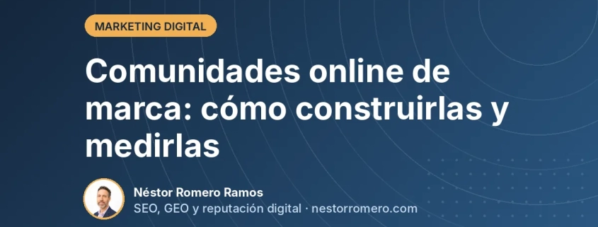 Comunidades online de marca: cómo construirlas y medirlas Comunidades online de marca: cómo construirlas y medirlas
