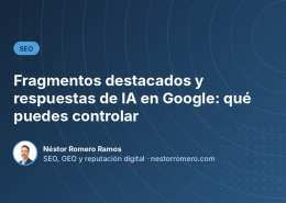 Fragmentos destacados y respuestas de IA en Google: qué puedes controlar