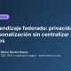 Aprendizaje federado: privacidad y personalización sin centralizar datos Aprendizaje federado: privacidad y personalización sin centralizar datos