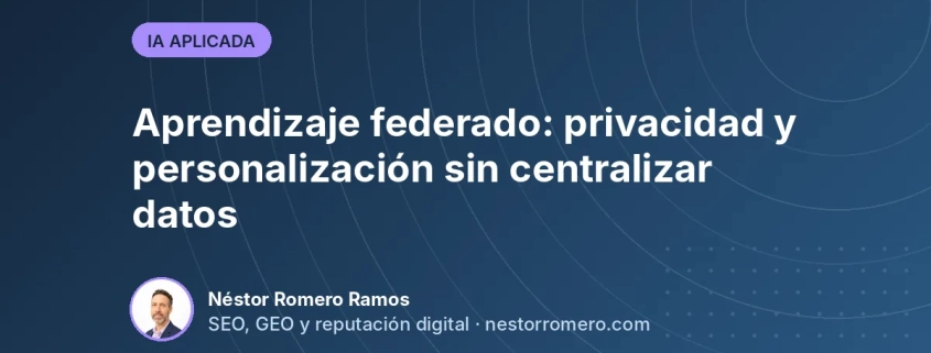Aprendizaje federado: privacidad y personalización sin centralizar datos Aprendizaje federado: privacidad y personalización sin centralizar datos