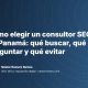 Cómo elegir un consultor SEO en Panamá: qué buscar, qué preguntar y qué evitar Cómo elegir un consultor SEO en Panamá: qué buscar, qué preguntar y qué evitar